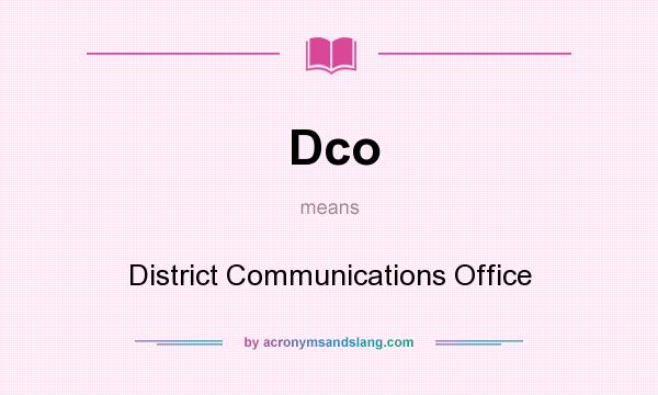 What does Dco mean? It stands for District Communications Office
