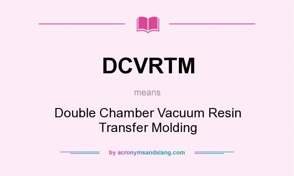 What does DCVRTM mean? It stands for Double Chamber Vacuum Resin Transfer Molding
