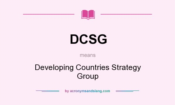 What does DCSG mean? It stands for Developing Countries Strategy Group