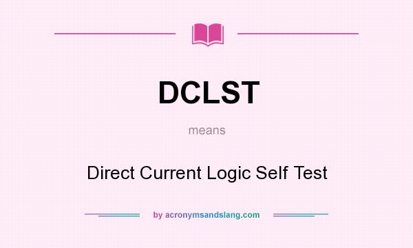 What does DCLST mean? It stands for Direct Current Logic Self Test