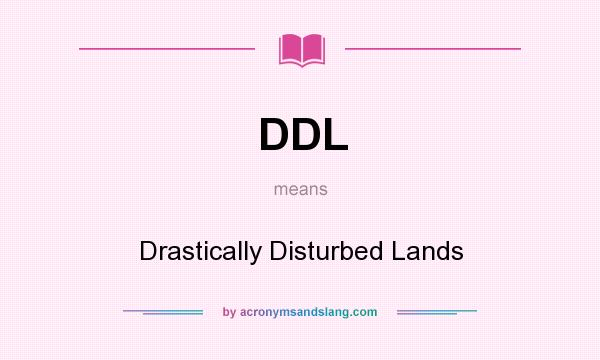 What does DDL mean? It stands for Drastically Disturbed Lands