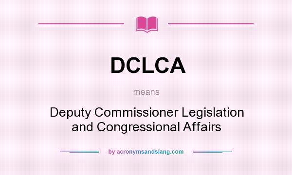 What does DCLCA mean? It stands for Deputy Commissioner Legislation and Congressional Affairs