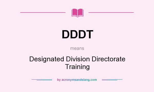 What does DDDT mean? It stands for Designated Division Directorate Training