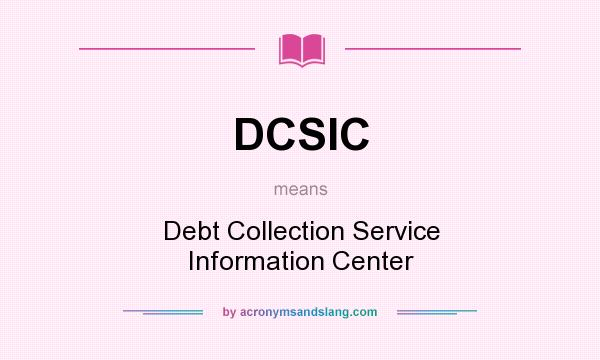 What does DCSIC mean? It stands for Debt Collection Service Information Center