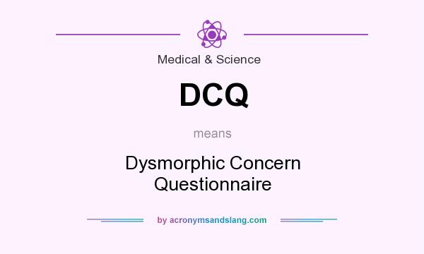 What does DCQ mean? It stands for Dysmorphic Concern Questionnaire