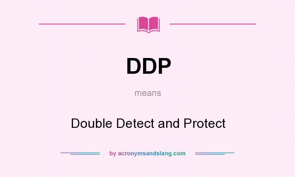What does DDP mean? It stands for Double Detect and Protect