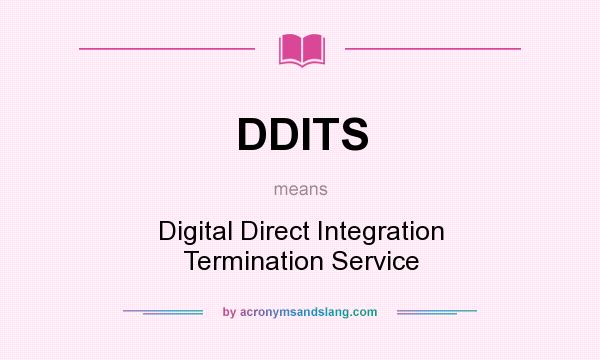 What does DDITS mean? It stands for Digital Direct Integration Termination Service
