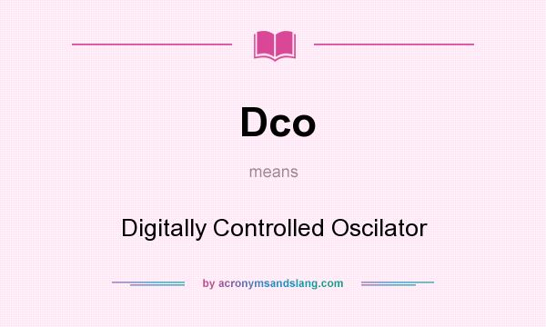 What does Dco mean? It stands for Digitally Controlled Oscilator