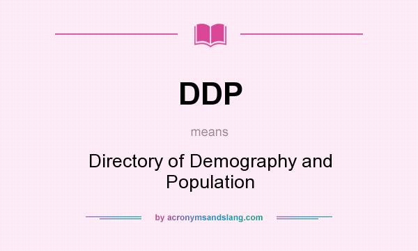 What does DDP mean? It stands for Directory of Demography and Population