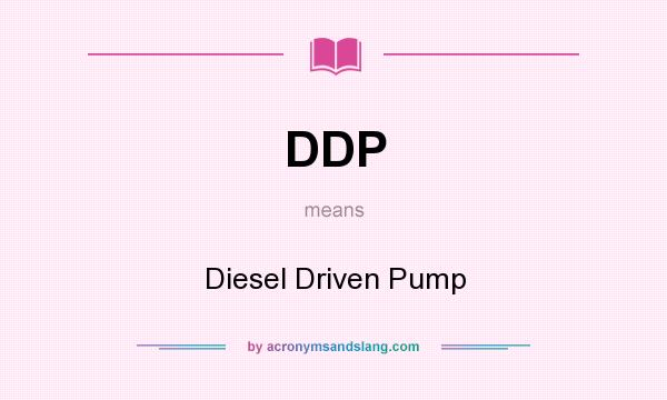 What does DDP mean? It stands for Diesel Driven Pump