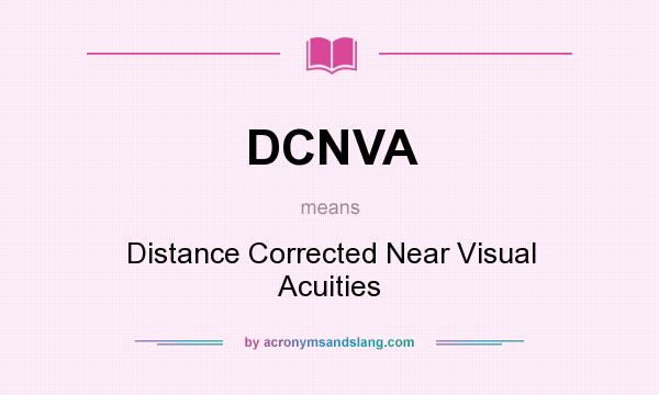 What does DCNVA mean? It stands for Distance Corrected Near Visual Acuities