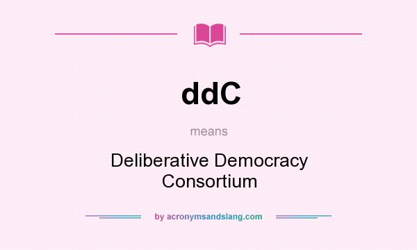 What does ddC mean? It stands for Deliberative Democracy Consortium