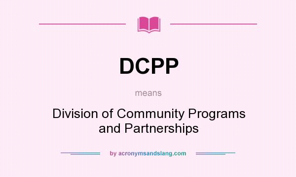 What does DCPP mean? It stands for Division of Community Programs and Partnerships
