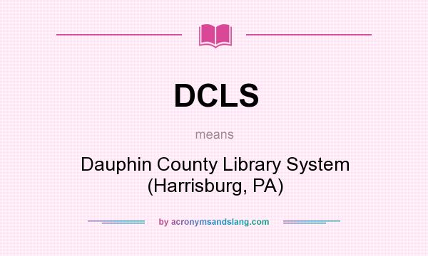 What does DCLS mean? It stands for Dauphin County Library System (Harrisburg, PA)