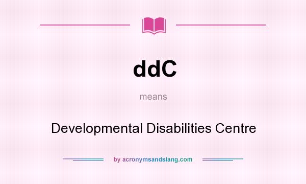 What does ddC mean? It stands for Developmental Disabilities Centre
