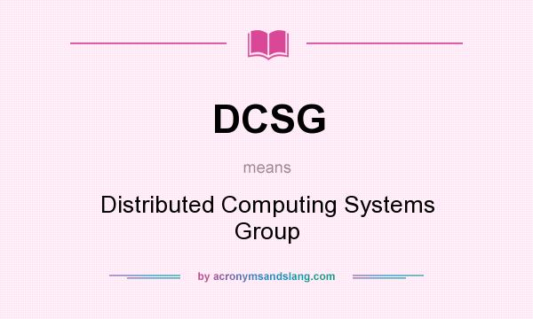 What does DCSG mean? It stands for Distributed Computing Systems Group