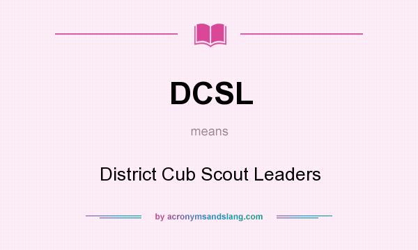 What does DCSL mean? It stands for District Cub Scout Leaders