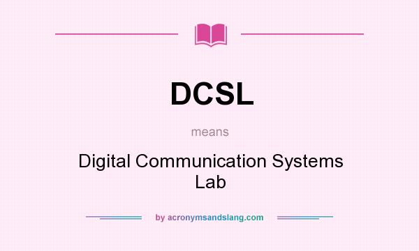 What does DCSL mean? It stands for Digital Communication Systems Lab