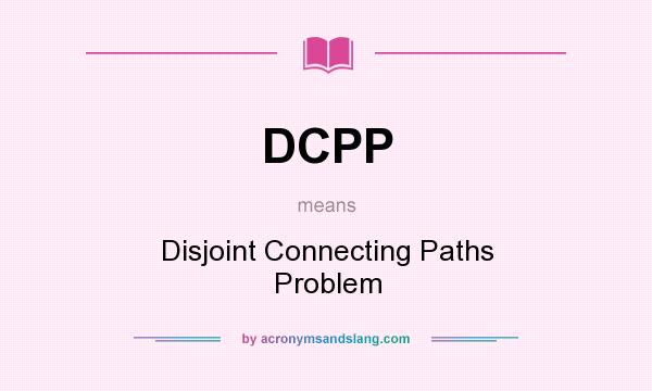 What does DCPP mean? It stands for Disjoint Connecting Paths Problem