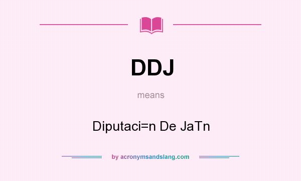 What does DDJ mean? It stands for Diputaci=n De JaTn
