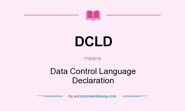 What does DCLD mean? It stands for Data Control Language Declaration