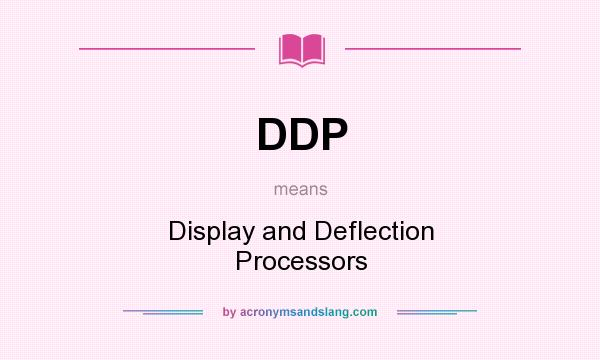 What does DDP mean? It stands for Display and Deflection Processors