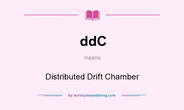 What does ddC mean? It stands for Distributed Drift Chamber