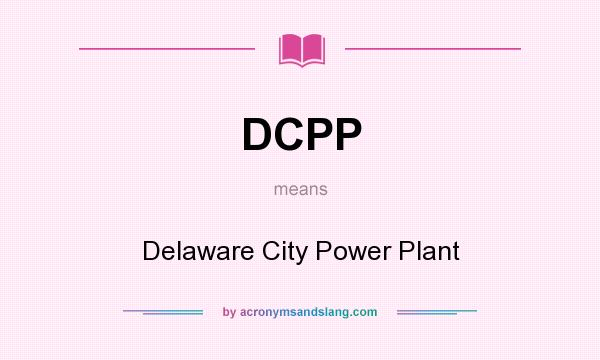 What does DCPP mean? It stands for Delaware City Power Plant