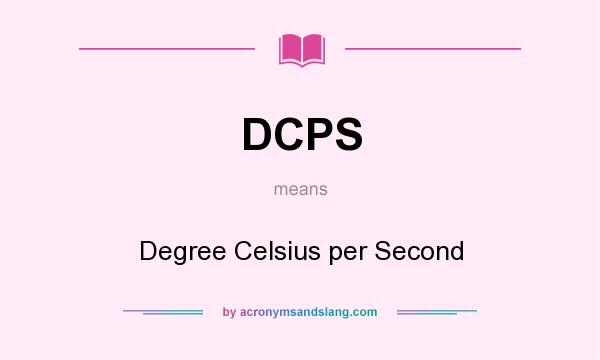 What does DCPS mean? It stands for Degree Celsius per Second