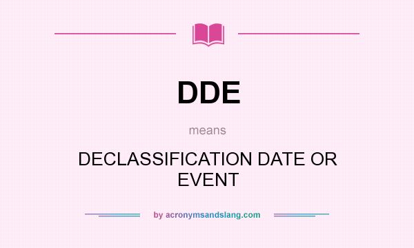 What does DDE mean? It stands for DECLASSIFICATION DATE OR EVENT