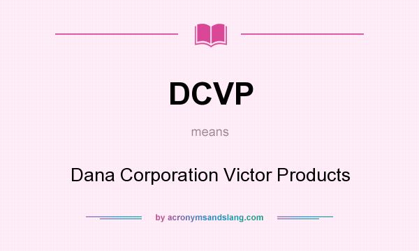What does DCVP mean? It stands for Dana Corporation Victor Products