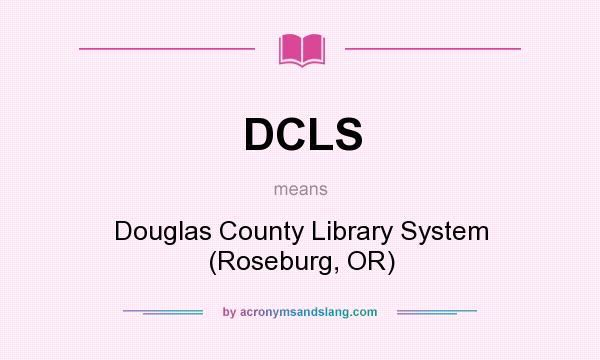 What does DCLS mean? It stands for Douglas County Library System (Roseburg, OR)