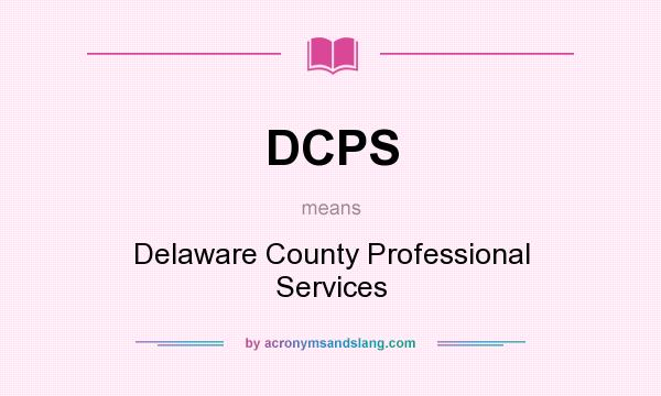 What does DCPS mean? It stands for Delaware County Professional Services