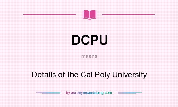 What does DCPU mean? It stands for Details of the Cal Poly University