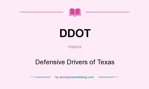 What does DDOT mean? It stands for Defensive Drivers of Texas