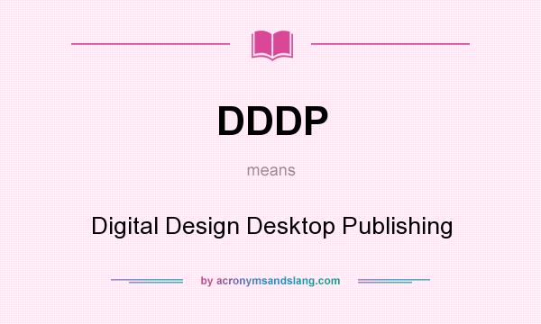 What does DDDP mean? It stands for Digital Design Desktop Publishing