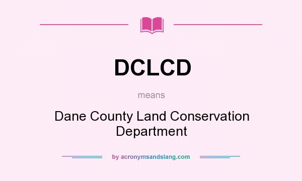 What does DCLCD mean? It stands for Dane County Land Conservation Department