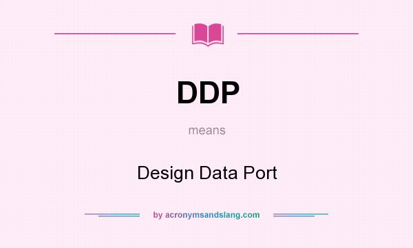 What does DDP mean? It stands for Design Data Port