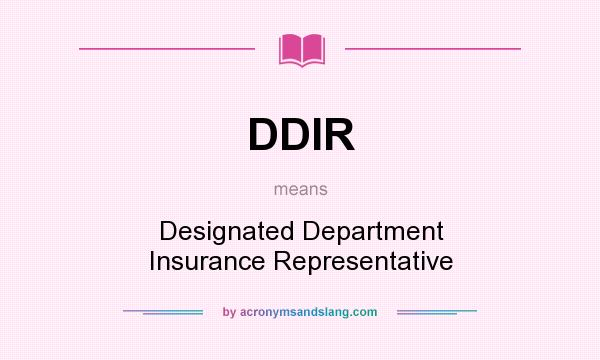 What does DDIR mean? It stands for Designated Department Insurance Representative