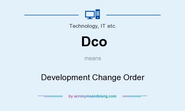 What does Dco mean? It stands for Development Change Order
