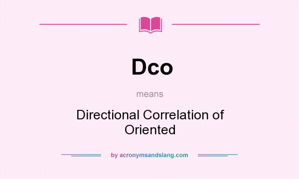 What does Dco mean? It stands for Directional Correlation of Oriented