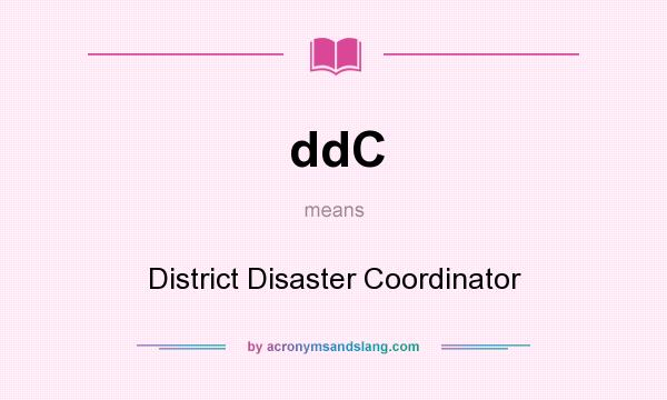 What does ddC mean? It stands for District Disaster Coordinator