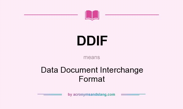 What does DDIF mean? It stands for Data Document Interchange Format