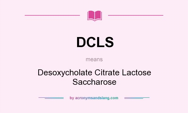 What does DCLS mean? It stands for Desoxycholate Citrate Lactose Saccharose