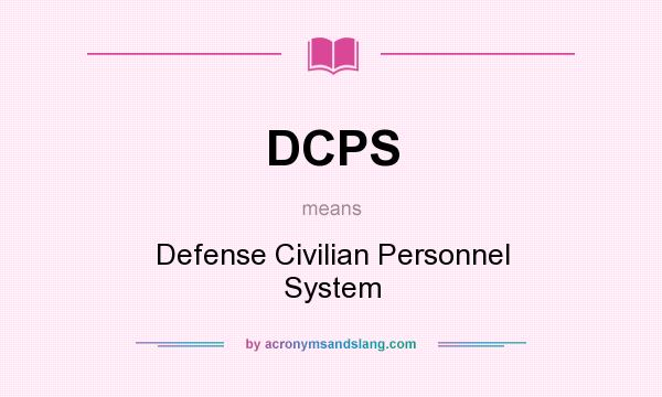 What does DCPS mean? It stands for Defense Civilian Personnel System