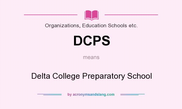 What does DCPS mean? It stands for Delta College Preparatory School