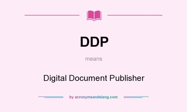 What does DDP mean? It stands for Digital Document Publisher