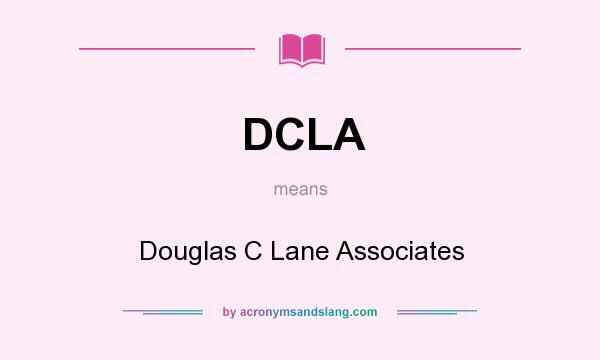 What does DCLA mean? It stands for Douglas C Lane Associates