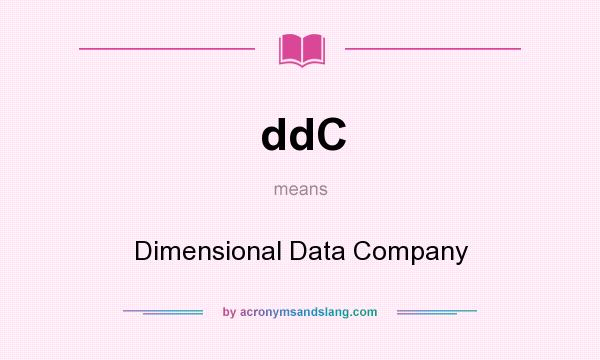 What does ddC mean? It stands for Dimensional Data Company