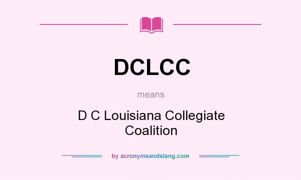 What does DCLCC mean? It stands for D C Louisiana Collegiate Coalition